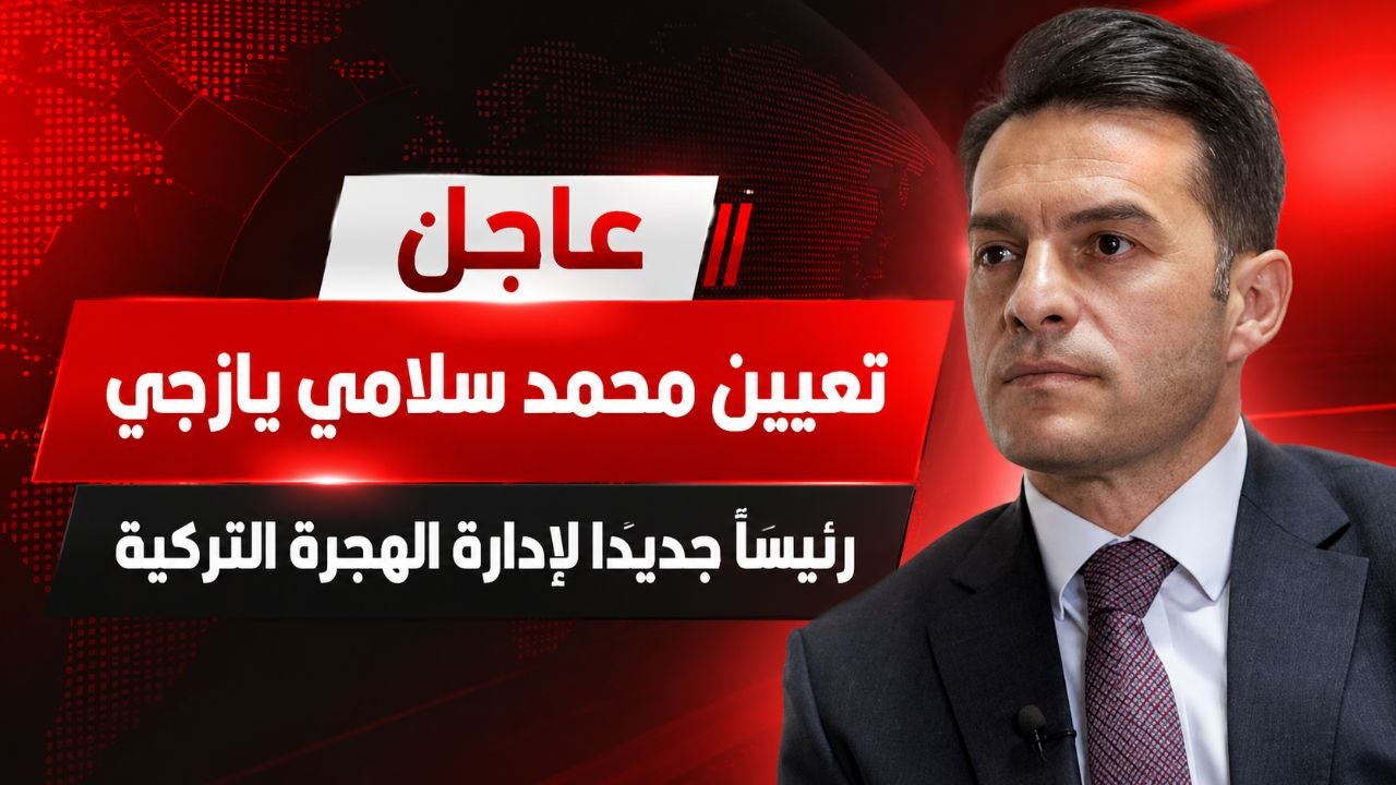 عاجل: تعيين محمد سلامي يازجي رئيسًا جديدًا لإدارة الهجرة التركية