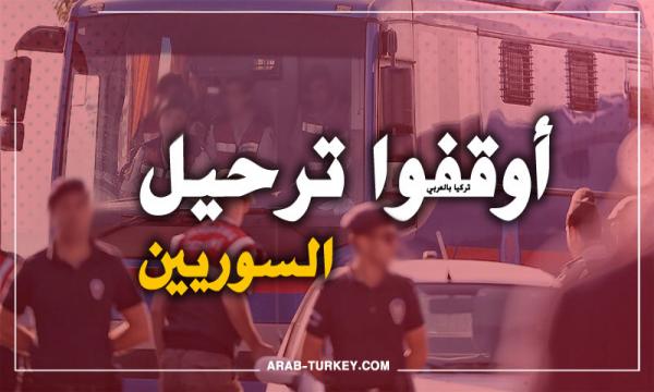 أوقفوا ترحيل السوريين من تركيا.. ترحيل قرابة 42 لاجئاً سورياً من أنقرة