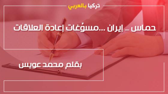 حماس _ إيران …مسوِّغات إعادة العلاقات .. بقلم محمد عويس