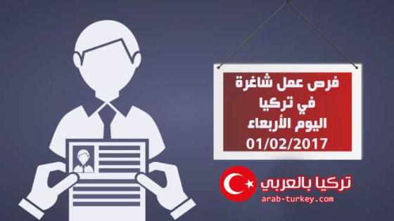 فرص عمل شاغرة في تركيا اليوم الأربعاء 01/02/2017