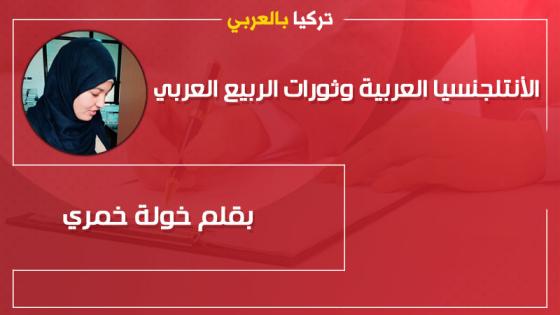 الأنتلجنسيا العربية وثورات الربيع العربي .. بقلم الأستاذة خولة خمري